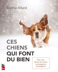 Sophie Allard - Ces chiens qui font du bien - Tika, Fox, Rocco et autres compagnons d'exception.