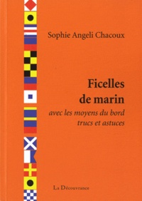 Sophie Angeli Chacoux - Ficelles de marin - Avec les moyens du bord, trucs et astuces.