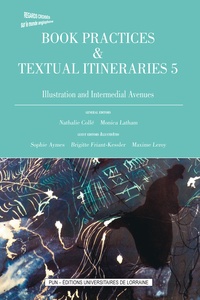 Sophie Aymes et Nathalie Collé - Book Practices & Textual Itineraries - Illustration and Intermedial Avenues.