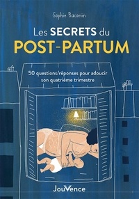 Sophie Baconin - Les secrets du post-partum - 50 questions/réponses pour adoucir son quatrième trimestre.