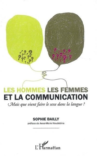 Sophie Bailly - Les hommes, les femmes et la communication - Mais que vient faire le sexe dans la langue ?.