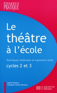 Sophie Balazard et Elisabeth Gentet-Ravasco - Le théâtre à l'école Cycles 2 et 3 - Techniques théâtrales et expression orale.
