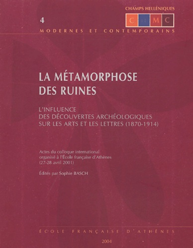 Sophie Basch - La métamorphose des ruines - L'influence des découvertes archéologiques sur les arts et lettres (1870-1914).