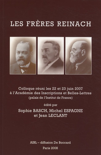 Sophie Basch et Michel Espagne - Les frères Reinach - Colloque réuni les 22 et 23 juin 2007 à l'Académie des Inscriptions et Belles-Lettres (palais de l'Institut de France).