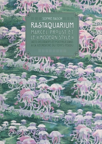 Rastaquarium : Marcel Proust et le "modern style". Arts décoratifs et politique dans A la recherche du tempsperdu