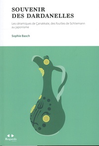 Sophie Basch - Souvenir des Dardanelles - Les céramiques de Çanakkale, des fouilles de Schliemann au japonisme.