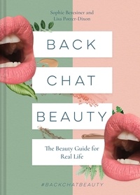 Sophie Beresiner et Lisa Potter-Dixon - Back Chat Beauty - The beauty guide for real life.