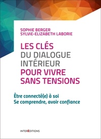 Sophie Berger et Sylvie-Elisabeth Laborie - Les clés du dialogue intérieur pour vivre sans tensions - Etre connecté(e) à soi. Se comprendre, avoir confiance.