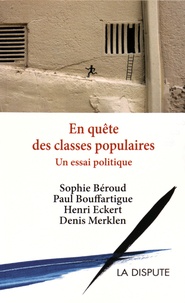 Sophie Béroud et Paul Bouffartigue - En quête des classes populaires - Un essai politique.
