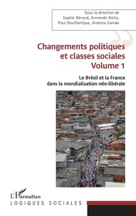 Sophie Béroud et Armando Boito - Le Brésil et la France dans la mondialisation néo-libérale - Volume 1, Changements politiques et classes sociales.
