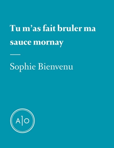 Sophie Bienvenu - Tu m'as fait bruler ma sauce Mornay.