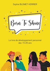 Sophie Blomet-Verrier - Born To Shine - Le livre de développement personnel des 15-25 ans.