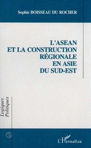 Sophie Boisseau du Rocher - L'ASEAN et la construction régionale en Asie du Sud-Est.