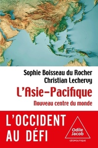 Sophie Boisseau du Rocher et Christian Lechervy - L'Asie-Pacifique - Nouveau centre du monde.