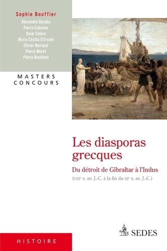 Les diasporas grecques. Du détroit de Gibraltar à l'Indus (VIIIe siècle avant J-C - fin du IIIe siècle avant J-C)
