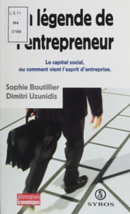 Sophie Boutillier et Dimitri Uzunidis - La Legende De L'Entrepreneur. Le Capital Social, Ou Comment Vient L'Esprit D'Entreprise.