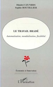 Sophie Boutillier et Dimitri Uzunidis - Le travail bradé - Automatisation, mondialisation, flexibilité.