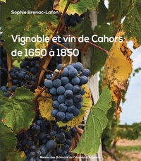 Sophie Brenac-Lafon - Vignoble et vin de Cahors de 1650 à 1850.