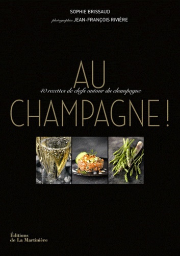 Sophie Brissaud - Au champagne ! - 40 recettes de chefs autour du champagne.