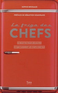 Sophie Brissaud - Le frigo des chefs - 50 recettes pour découvrir ce que cuisinent les chefs chez eux.