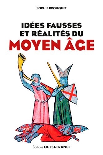 Idées fausses et réalités du Moyen Age. Du mythe aux dernières données historiques