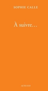 Sophie Calle - Doubles-Jeux Tome 4 : A suivre... - Préambule ; Suite vénitienne ; La filature ; Vingt ans après.