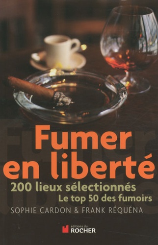 Sophie Cardon et Franck Réquéna - Fumer en liberté - 200 lieux sélectionnés, Le top 50 des fumoirs.