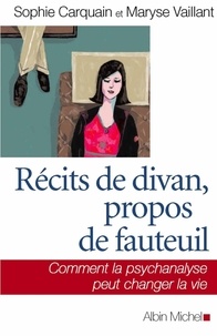 Sophie Carquain et Maryse Vaillant - Récits de divan, propos de fauteuil - Comment la psychanalyse peut changer la vie.