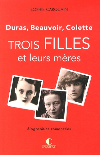 Trois filles et leurs mères. Duras, Beauvoir, Colette - Occasion