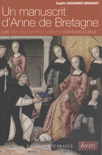 Sophie Cassagnes-Brouquet - Un manuscrit d'Anne de Bretagne - Les vies des femmes célèbres d'Antoine Dufour.