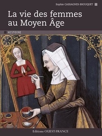 Sophie Cassagnes-Brouquet - Vie des femmes au Moyen-Age..