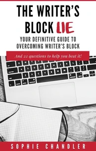 The Writer’s Block Lie: Your Definitive Guide to Overcoming Writer’s Block