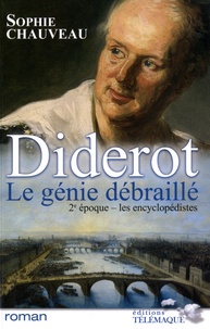 Sophie Chauveau - Diderot, le génie débraillé Tome 2 : Les encyclopédistes 1749-1784.