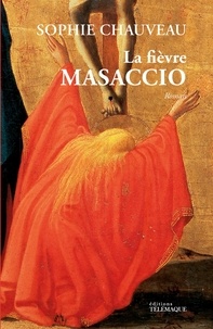 Sophie Chauveau - La fièvre Masaccio.