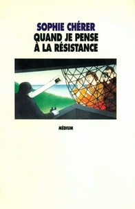 Sophie Chérer - Quand je pense à la résistance.