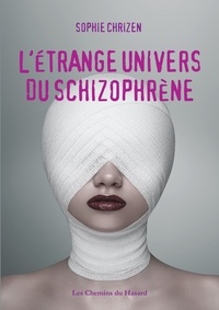 Sophie Chrizen - L'étrange univers du schizophrène.