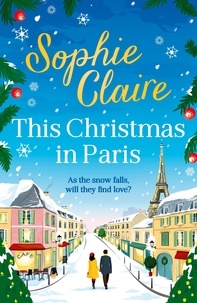 Sophie Claire - This Christmas in Paris - A heartwarming festive novel for 2023, full of romance and Christmas magic!.