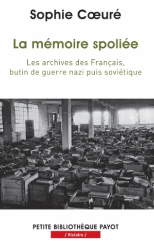 Sophie Coeuré - La mémoire spoliée - Les archives des Français, butin de guerre nazi puis soviétique (de 1940 à nos jours).