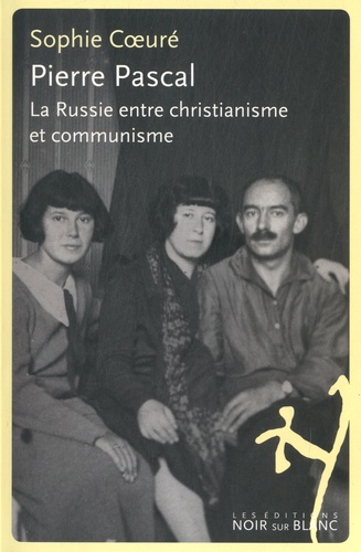 Sophie Coeuré - Pierre Pascal - La Russie entre christianisme et communisme.