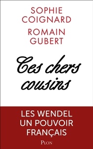 Sophie Coignard et Romain Gubert - Ces chers cousins - Les Wendel : pouvoirs et secrets.