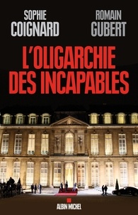 Sophie Coignard et Romain Gubert - L'oligarchie des incapables.
