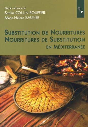 Sophie Collin Bouffier et Marie-Hélène Sauner - Substitution de nourritures/Nourritures de substitution en Méditerranée - Actes du colloque tenu à Aix-en-Provence les 14 et 15 mars 2003.