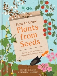 Sophie Collins - RHS How to Grow Plants from Seeds - Sowing seeds for flowers, vegetables, herbs and more.