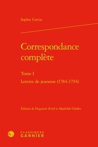 Sophie Cottin - Correspondance complète - Tome 1, Lettres de jeunesse (1784-1794).