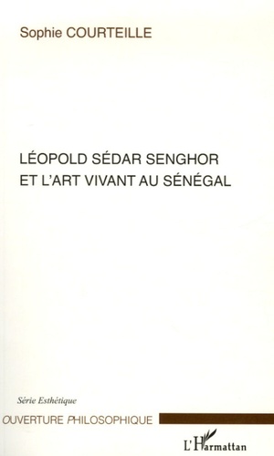 Sophie Courteille - Léopold Sédar Senghor et l'art vivant au Sénégal.
