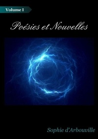 Sophie D'arbouville - Poésie et nouvelles (Volume 1).
