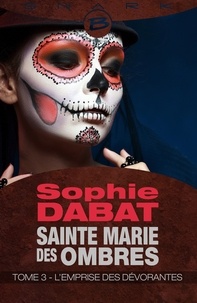 Sophie Dabat - L'Emprise des Dévorantes - Sainte Marie des Ombres, T3.