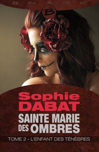Sophie Dabat - L'Enfant des ténèbres - Sainte Marie des Ombres, T2.
