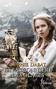 Sophie Dabat - La fauconnière des glaces.