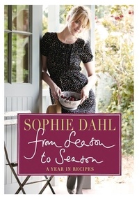 Sophie Dahl - From Season to Season - A Year in Recipes.